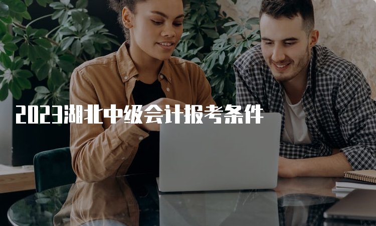 2023湖北中级会计报考条件